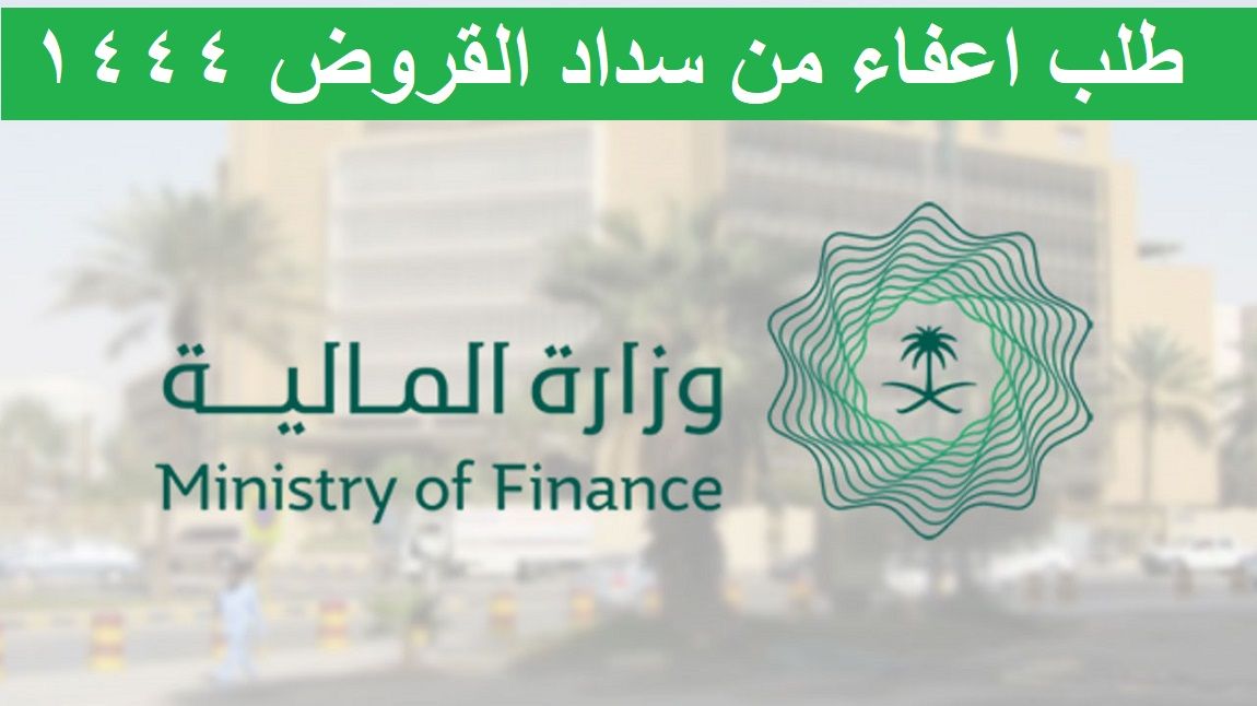 وزارة المالية السعودية تُسعد المواطنين بشأن تقديم طلب اعفاء من سداد القروض 1444