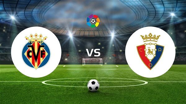 بث مباشر مباراة فياريال وأوساسونا في الدوري الإسباني اليوم الإثنين 17_10_2022