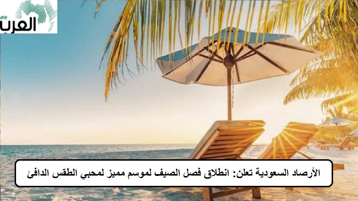 الأرصاد السعودية تعلن: انطلاق فصل الصيف لموسم مميز لمحبي الطقس الدافئ .. في هذا التوقيت