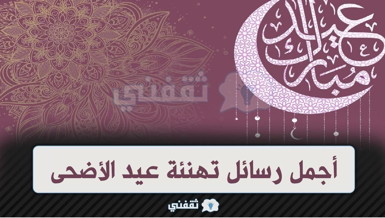 رسائل تهنئة عيد الأضحى 2024 .. أجمل رسائل وكلمات تهنئة عيد الأضحى مميزة
