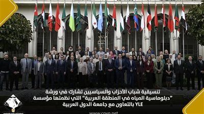 تنسيقية شباب الأحزاب تشارك في ورشة "دبلوماسية المياه" لتعزيز الأمن المائي العربي - الخليج الان