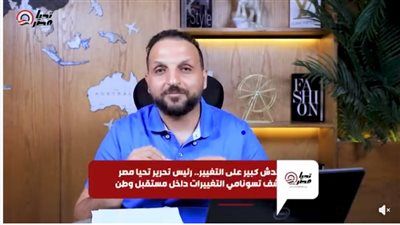 «توسنامي أحمد عبد الجواد.. محدش كبير على التغيير».. رئيس تحرير تليجراف الخليج يكشف ثورة التغييرات داخل مستقبل وطن - فيديو - الخليج الان