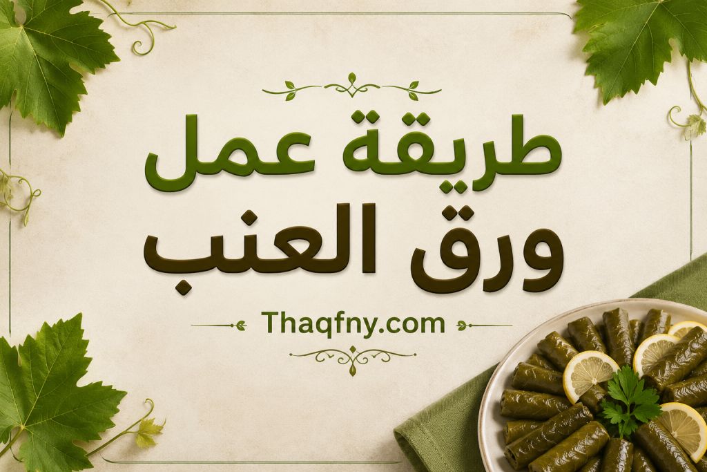 شوف طريقة عمل ورق العنب خطوة بخطوة للمبتدئات بنتيجة مضمونة