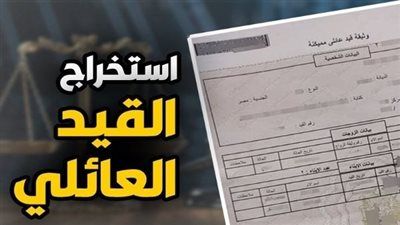 اعرف حقك.. خطوات استخراج قيد عائلي أونلاين والشروط والأوراق المطلوبة - الخليج الان